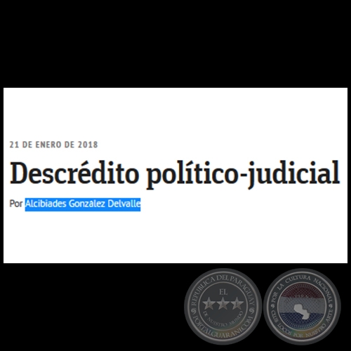 DESCRDITO POLTICO-JUDICIAL - Por ALCIBIADES GONZLEZ DELVALLE - Domingo, 21 de Enero de 2018